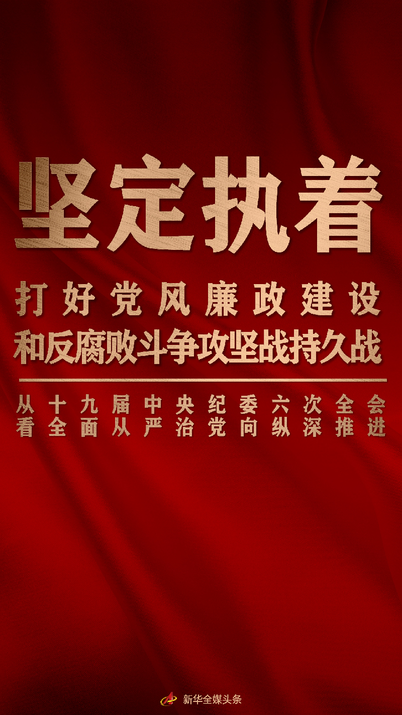 堅定執(zhí)著打好黨風(fēng)廉政建設(shè)和反腐敗斗爭攻堅戰(zhàn)持久戰(zhàn)——從十九屆中央紀(jì)委六次全會看全面從嚴(yán)治黨向縱深推進